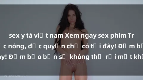 sex y tá việt nam Xem ngay sex phim Trung Quốc vietsub cực nóng, độc quyền chỉ có tại đây! Đảm bảo bạn sẽ không thể rời mắt khỏi màn hình.