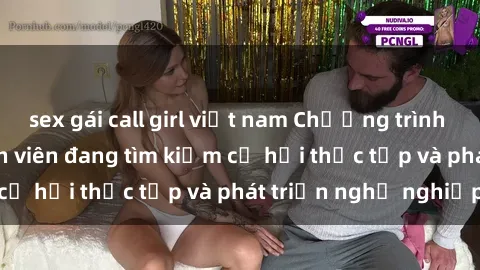 sex gái call girl việt nam Chương trình hợp tác JAV cho sinh viên đang tìm kiếm cơ hội thực tập và phát triển nghề nghiệp