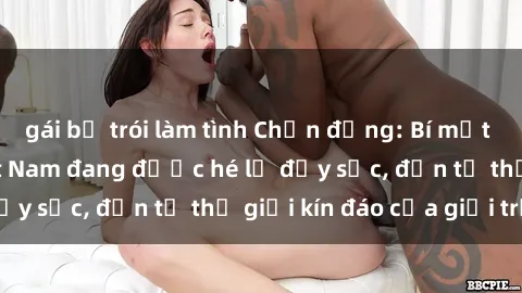 gái bị trói làm tình Chấn động: Bí mật về sex nữ sinh Việt Nam đang được hé lộ đầy sốc, đến từ thế giới kín đáo của giới trẻ.