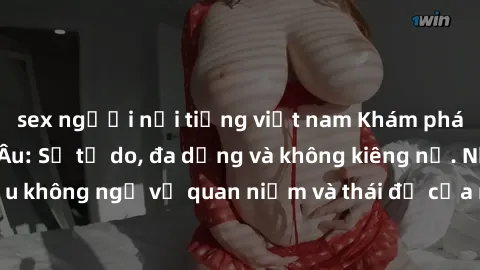 sex người nổi tiếng việt nam Khám phá văn hóa sex Bắc Âu: Sự tự do, đa dạng và không kiêng nể. Những điều không ngờ về quan niệm và thái độ của người Bắc Âu đối với tình dục.