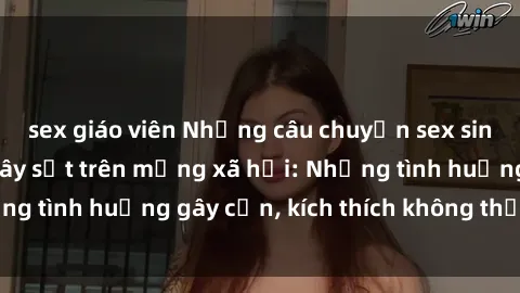 sex giáo viên Những câu chuyện sex sinh viên Việt Nam gây sốt trên mạng xã hội: Những tình huống gây cấn, kích thích không thể bỏ qua