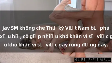 jav SM không che Thư ký Việt Nam bị phát tán clip sex đáng xấu hổ, cô gặp nhiều khó khăn vì sự việc gây rúng động này.