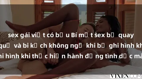 sex gái việt có bầu Bí mật sex bị quay lén: Những hậu quả và bi kịch không ngờ khi bị ghi hình khi thực hiện hành động tình dục mà không biết.