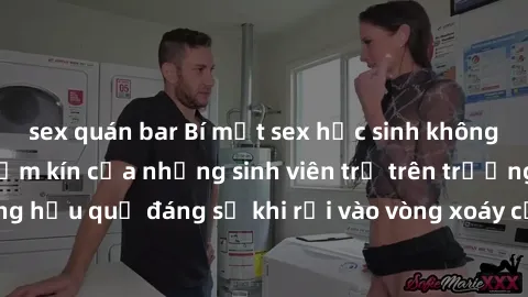 sex quán bar Bí mật sex học sinh không che: Cuộc sống thầm kín của những sinh viên trẻ trên trường. Những hậu quả đáng sợ khi rơi vào vòng xoáy của tình dục từ tuổi mới lớn.