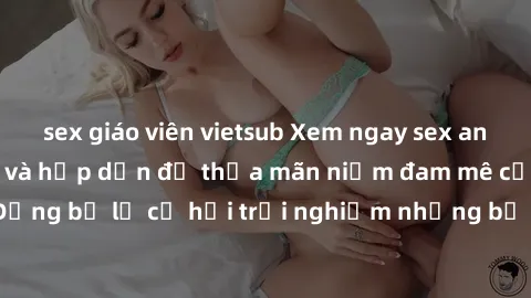 sex giáo viên vietsub Xem ngay sex anime vietsub cực hot và hấp dẫn để thỏa mãn niềm đam mê của bạn! Đừng bỏ lỡ cơ hội trải nghiệm những bộ anime đỉnh cao chỉ có tại đây!