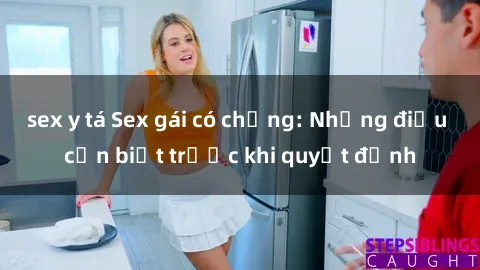 sex y tá Sex gái có chồng: Những điều cần biết trước khi quyết định