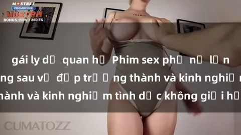 gái ly dị quan hệ Phim sex phụ nữ lớn tuổi: Sức hút đằng sau vẻ đẹp trưởng thành và kinh nghiệm tình dục không giới hạn