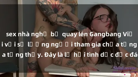 sex nhà nghỉ bị quay lén Gangbang Việt Nam: Kỷ lục mới với số lượng người tham gia chưa từng thấy. Đây là lễ hội tình dục độc đáo và gây sốc.