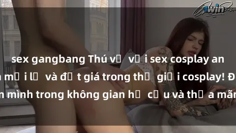 sex gangbang Thú vị với sex cosplay anime: Trải nghiệm mới lạ và đắt giá trong thế giới cosplay! Đắm mình trong không gian hư cấu và thỏa mãn niềm đam mê của bạn!