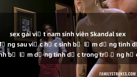 sex gái việt nam sinh viên Skandal sex giáo viên: Sự thật đằng sau việc học sinh bị lạm dụng tình dục trong trường học