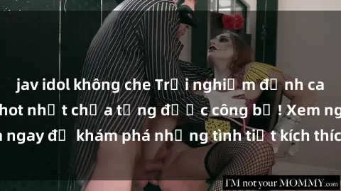 jav idol không che Trải nghiệm đỉnh cao cùng phim sex Mỹ hot nhất chưa từng được công bố! Xem ngay để khám phá những tình tiết kích thích, cảnh nóng bỏng!